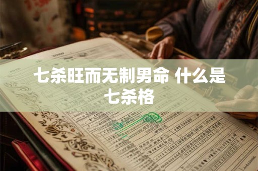 七杀旺而无制男命 什么是七杀格
