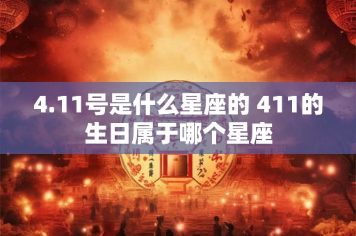 4.11号是什么星座的 411的生日属于哪个星座