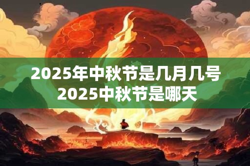 2025年中秋节是几月几号 2025中秋节是哪天