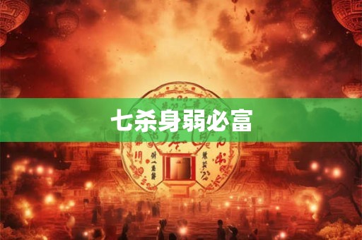 七杀身弱必富