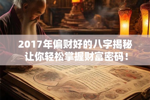 2017年偏财好的八字揭秘 让你轻松掌握财富密码！