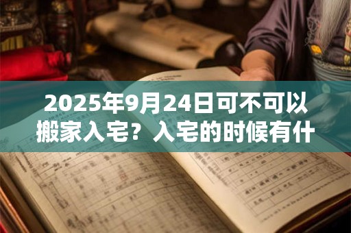 2025年9月24日可不可以搬家入宅？入宅的时候有什么讲究？