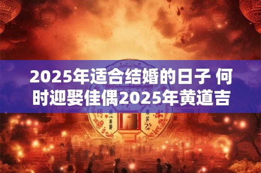 2026年适合结婚的日子 何时迎娶佳偶2026年黄道吉日是 2026年适合结婚的日子 何时迎娶佳偶2026年黄道吉日是