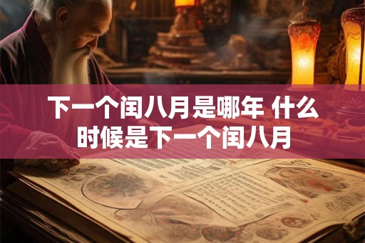 下一个闰八月是哪年 什么时候是下一个闰八月