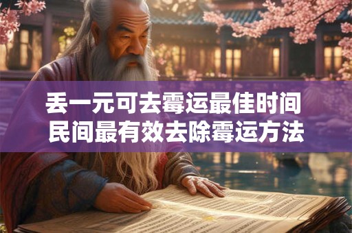 丢一元可去霉运最佳时间 民间最有效去除霉运方法