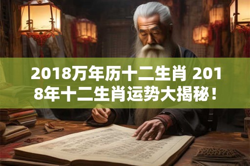 2018万年历十二生肖 2018年十二生肖运势大揭秘！