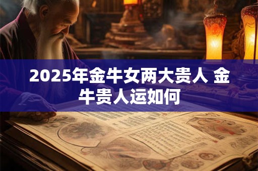 2026年金牛女两大贵人 金牛贵人运如何