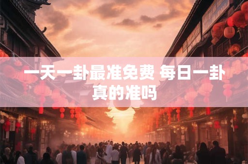 一天一卦最准免费 每日一卦真的准吗