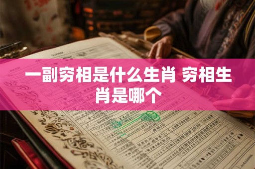 一副穷相是什么生肖 穷相生肖是哪个