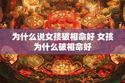为什么说女孩破相命好 女孩为什么破相命好