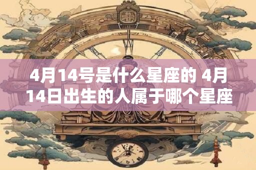 4月14号是什么星座的 4月14日出生的人属于哪个星座