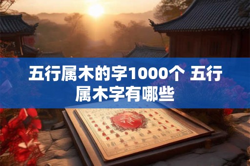 五行属木的字1000个 五行属木字有哪些
