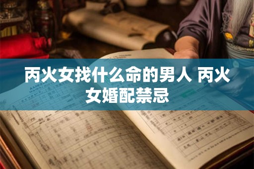 丙火女找什么命的男人 丙火女婚配禁忌