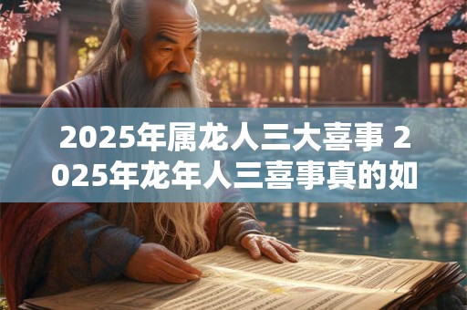 2026年属龙人三大喜事 2026年龙年人三喜事真的如预测所言吗