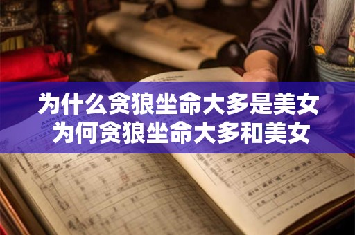 为什么贪狼坐命大多是美女 为何贪狼坐命大多和美女有关