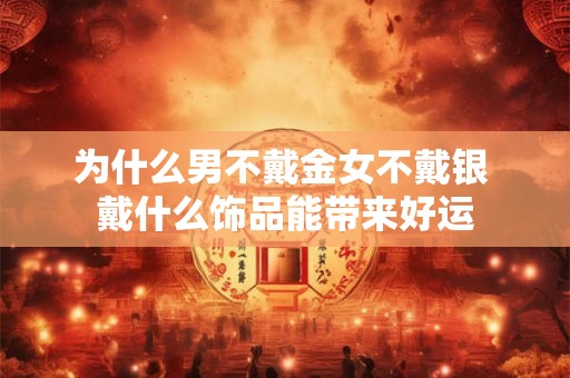 为什么男不戴金女不戴银 戴什么饰品能带来好运