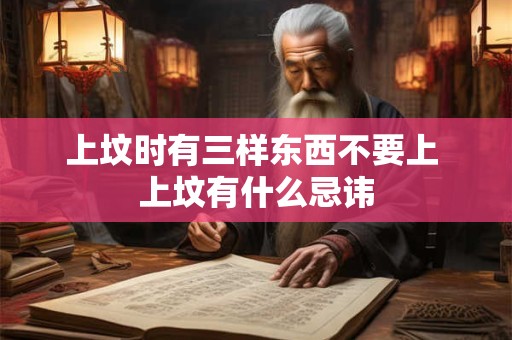 上坟时有三样东西不要上 上坟有什么忌讳