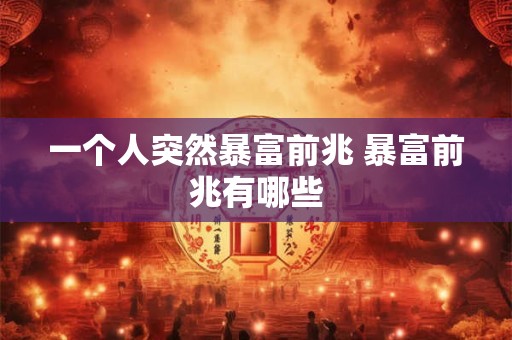 一个人突然暴富前兆 暴富前兆有哪些