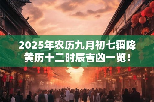 2026年农历九月初七霜降黄历十二时辰吉凶一览! 2026年农历九月初七霜降黄历十二时辰吉凶一览!