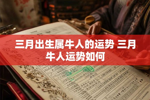 三月出生属牛人的运势 三月牛人运势如何
