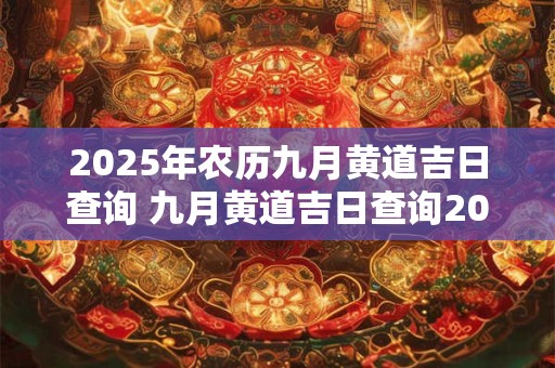 2025年农历九月黄道吉日查询 九月黄道吉日查询2025年