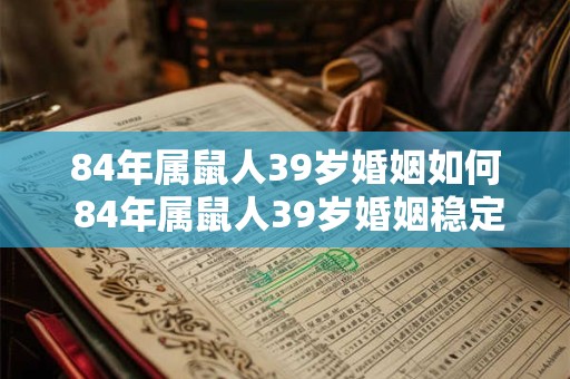 84年属鼠人39岁婚姻如何 84年属鼠人39岁婚姻稳定吗