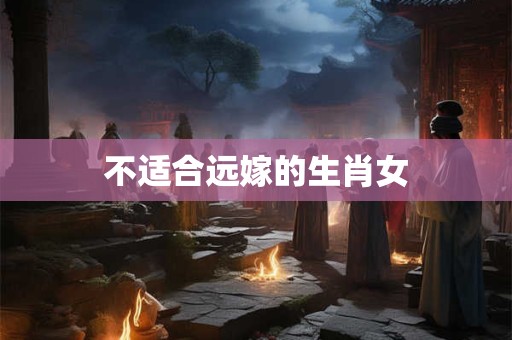 不适合远嫁的生肖女