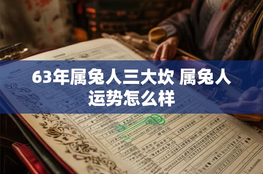 63年属兔人三大坎 属兔人运势怎么样