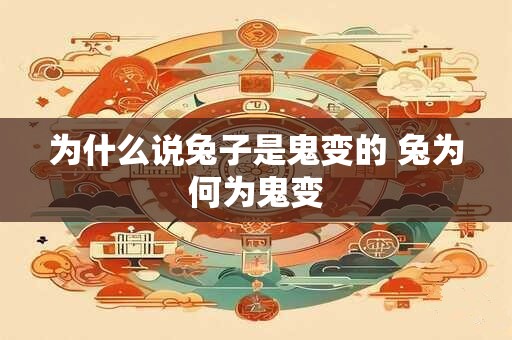 为什么说兔子是鬼变的 兔为何为鬼变