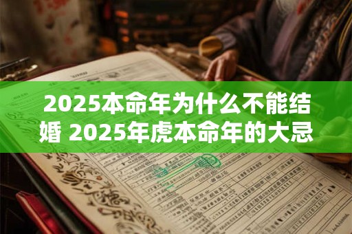 2025本命年为什么不能结婚 2025年虎本命年的大忌