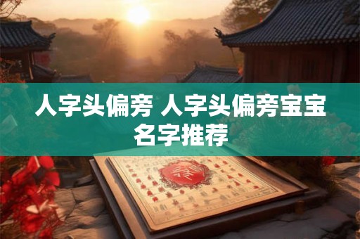 人字头偏旁 人字头偏旁宝宝名字推荐