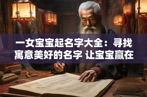 一女宝宝起名字大全：寻找寓意美好的名字 让宝宝赢在起跑线