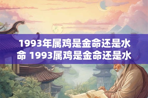 1993年属鸡是金命还是水命 1993属鸡是金命还是水命