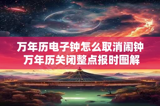 万年历电子钟怎么取消闹钟 万年历关闭整点报时图解