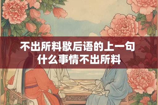 不出所料歇后语的上一句 什么事情不出所料