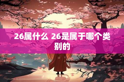 26属什么 26是属于哪个类别的