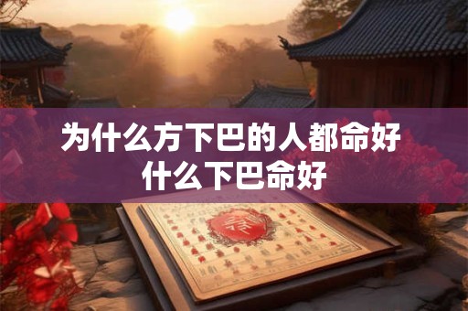 为什么方下巴的人都命好 什么下巴命好