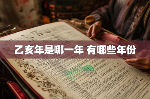 乙亥年是哪一年 有哪些年份