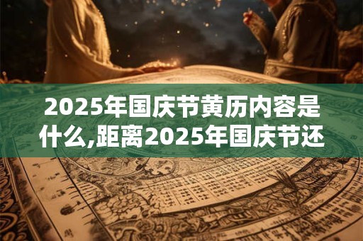 2025年国庆节黄历内容是什么,距离2025年国庆节还有几天？