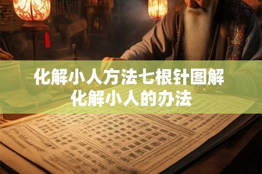 化解小人方法七根针图解 化解小人的办法