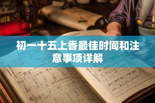 初一十五上香最佳时间和注意事项详解