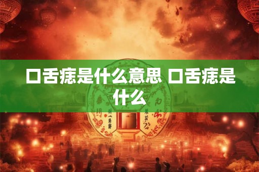 口舌痣是什么意思 口舌痣是什么