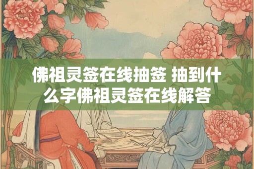 佛祖灵签在线抽签 抽到什么字佛祖灵签在线解答