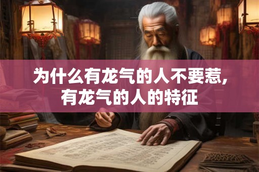 为什么有龙气的人不要惹,有龙气的人的特征 为什么有龙气的人不要惹,有龙气的人的特征
