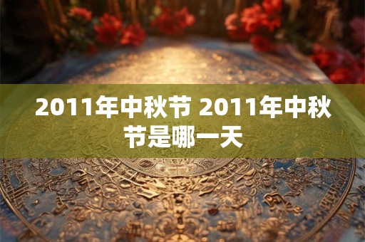 2011年中秋节 2011年中秋节是哪一天