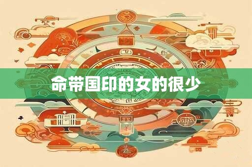命带国印的女的很少