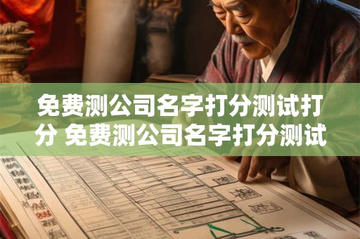 免费测公司名字打分测试打分 免费测公司名字打分测试
