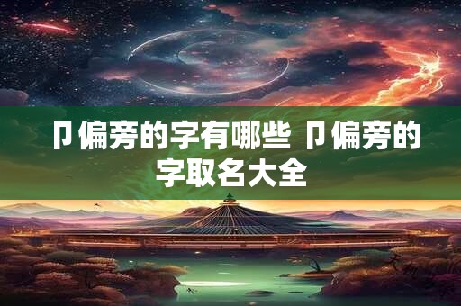 卩偏旁的字有哪些 卩偏旁的字取名大全