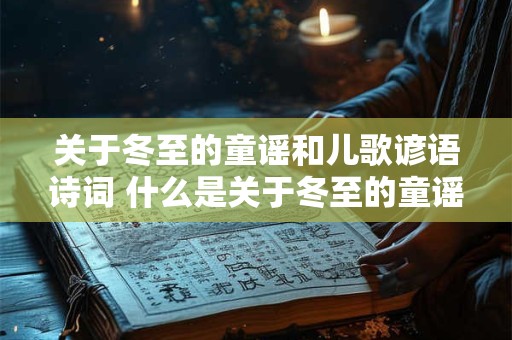 关于冬至的童谣和儿歌谚语诗词 什么是关于冬至的童谣和儿歌谚语诗词