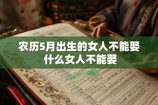 农历5月出生的女人不能娶 什么女人不能娶